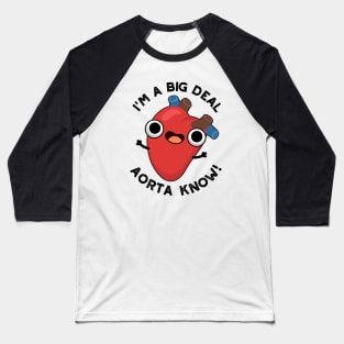 I'm A Big Deal Aorta Know Funny Heart Puns Baseball T-Shirt